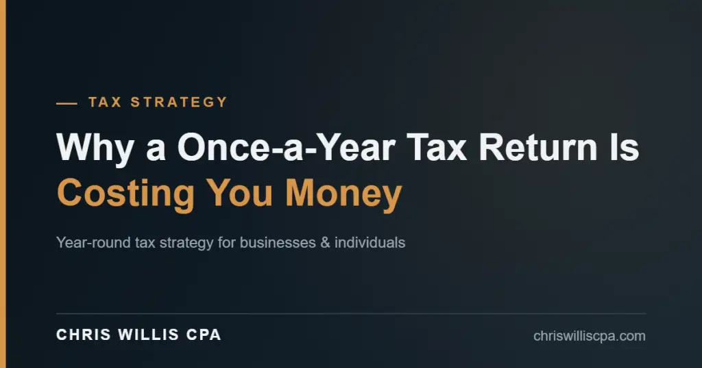 Why a once-a-year tax return is costing you money - Chris Willis CPA year-round tax strategy